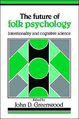 The Future of Folk Psychology: Intentionality and Cognitive Science - John D. Greenwood - Books - Cambridge University Press - 9780521408981 - October 25, 1991