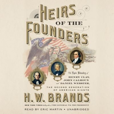 Cover for Henry William Brands · Heirs of the Founders The Epic Rivalry of Henry Clay, John Calhoun and Daniel Webster, the Second Generation of American Giants (CD) (2018)