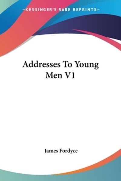 Addresses To Young Men V1 - James Fordyce - Livros - Kessinger Publishing - 9780548506981 - 30 de setembro de 2007