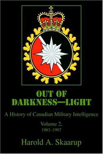 Out of Darkness--light, Vol. 2: a History of Canadian Military Intelligence - Harold Skaarup - Książki - iUniverse, Inc. - 9780595672981 - 15 czerwca 2005