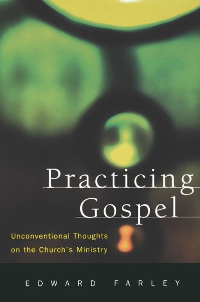 Cover for Edward Farley · Practicing Gospel: Unconventional Thoughts on the Church's Ministry (Paperback Book) (2003)