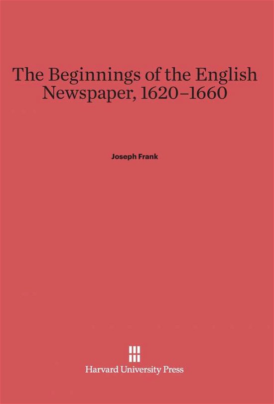 Cover for Joseph Frank · The Beginnings of the English Newspaper, 1620-1660 (Innbunden bok) [Ex-library edition] (1961)