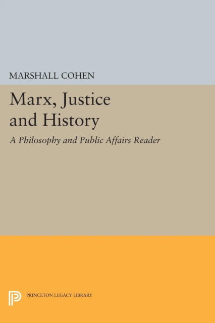 Marx, Justice and History: A Philosophy and Public Affairs Reader - Princeton Legacy Library - Marshall Cohen - Books - Princeton University Press - 9780691615981 - July 14, 2014