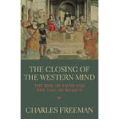 The Closing Of The Western Mind - Charles Freeman - Książki - Vintage - 9780712664981 - 1 maja 2003