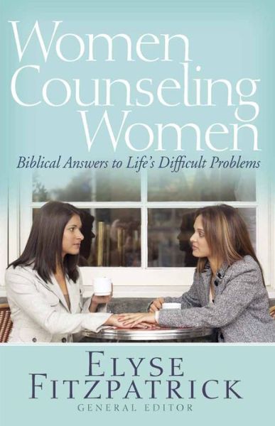 Cover for Elyse Fitzpatrick · Women Counseling Women: Biblical Answers to Life's Difficult Problems (Paperback Book) (2010)