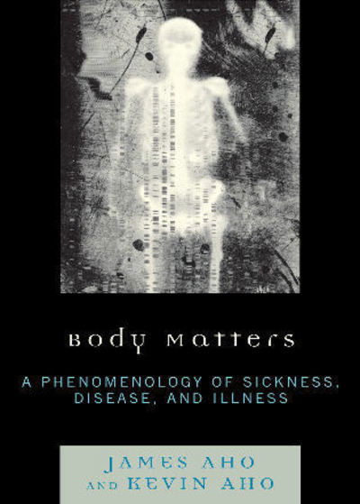 Cover for James Aho · Body Matters: A Phenomenology of Sickness, Disease, and Illness (Hardcover Book) (2008)