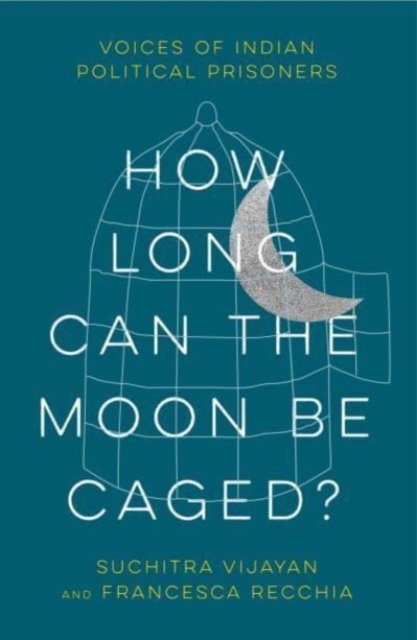 How Long Can the Moon Be Caged?: Voices of Indian Political Prisoners - Suchitra Vijayan - Books - Pluto Press - 9780745347981 - August 20, 2023