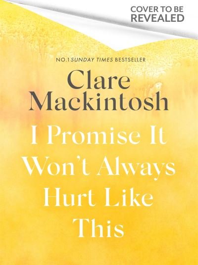 Cover for Clare Mackintosh · I Promise It Won't Always Hurt Like This: 18 Assurances on Grief (Gebundenes Buch) (2024)