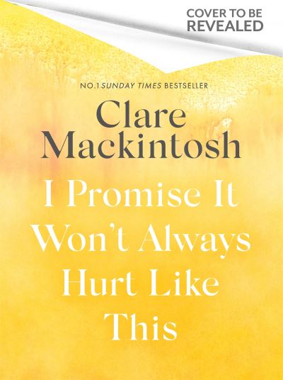 Cover for Clare Mackintosh · I Promise It Won't Always Hurt Like This: 18 Assurances on Grief (Hardcover bog) (2024)