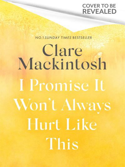 Cover for Clare Mackintosh · I Promise It Won't Always Hurt Like This: 18 Assurances on Grief (Innbunden bok) (2024)