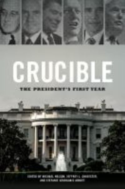 Cover for Michael Nelson · Crucible: The President's First Year - Miller Center Studies on the Presidency (Taschenbuch) (2018)