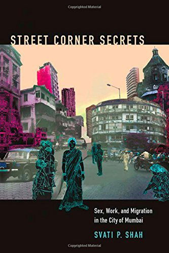 Cover for Svati P Shah · Street Corner Secrets: Sex, Work, and Migration in the City of Mumbai - Next Wave: New Directions in Women's Studies (Paperback Book) (2014)