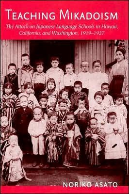 Cover for Noriko Asato · Teaching Mikadoism: The Attack on Japanese Language Schools in Hawaii, California, and Washington, 1919-1927 (Inbunden Bok) (2005)