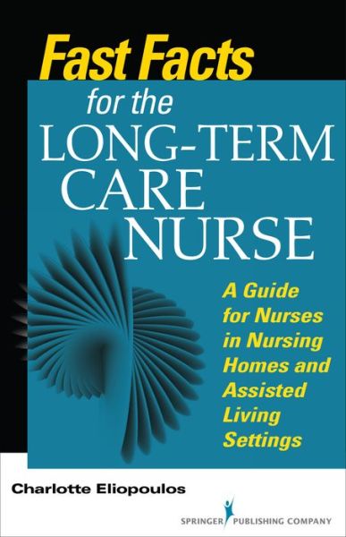 Cover for Charlotte Eliopoulos · Fast Facts for the Long-Term Care Nurse: What Nursing Home and Assisted Living Nurses Need to Know in a Nutshell - Fast Facts (Paperback Book) (2015)
