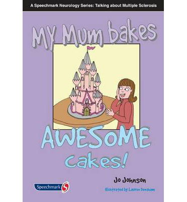 Cover for Jo Johnson · My Mum Bakes Awesome Cakes: Neurorology Series: Talking About MS (Paperback Book) (2014)