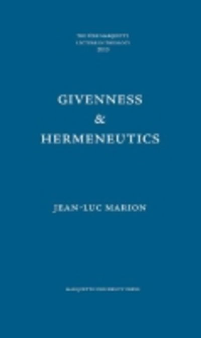 Cover for Jean-Luc Marion · Givenness &amp; Hermeneutics - The Pere Marquette Lecture in Theology (Hardcover Book) (2013)