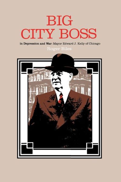 Cover for Roger Biles · Big City Boss in Depression and War: Mayor Edward J. Kelly of Chicago (Hardcover Book) (1984)