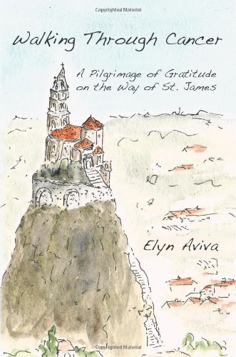Cover for Elyn Aviva · Walking Through Cancer: a Pilgrimage of Gratitude on the Way of St. James (Paperback Book) (2009)