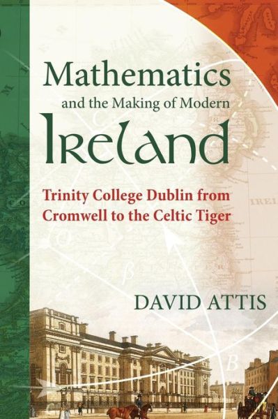 Cover for David Attis · Mathematics and the Making of Modern Ireland: Trinity College Dublin from Cromwell to the Celtic Tiger (Paperback Book) (2014)