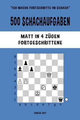 Chess Akt · 500 Schachaufgaben, Matt in 4 Zugen, Fortgeschrittene (Taschenbuch) (2024)