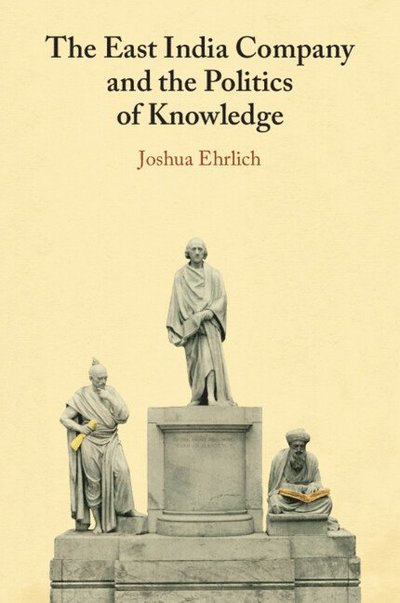 Cover for Ehrlich, Joshua (University of Macau) · The East India Company and the Politics of Knowledge (Taschenbuch) (2025)