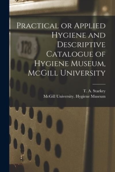 Cover for T a (Thomas Albert) 1872- Starkey · Practical or Applied Hygiene and Descriptive Catalogue of Hygiene Museum, McGill University [microform] (Paperback Bog) (2021)
