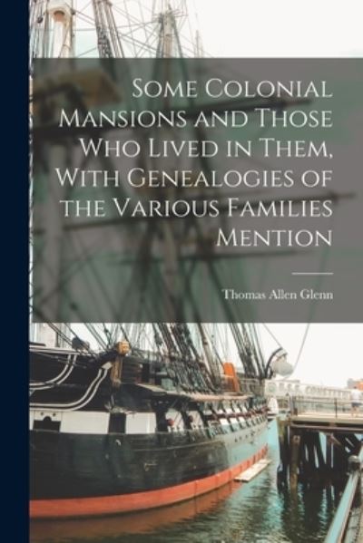 Cover for Glenn Thomas Allen · Some Colonial Mansions and Those Who Lived in Them, with Genealogies of the Various Families Mention (Book) (2022)