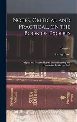 Cover for George Bush · Notes, Critical and Practical, on the Book of Exodus; Designed As a General Help to Biblical Reading and Instruction. by George Bush; Volume 1 (Book) (2022)