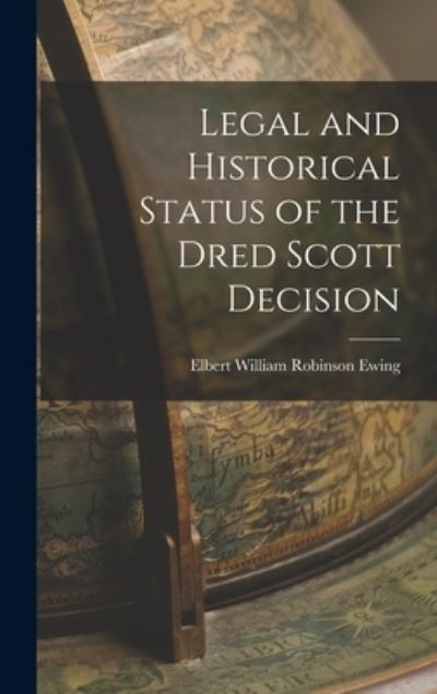 Cover for Elbert William Robinson Ewing · Legal and Historical Status of the Dred Scott Decision (Bog) (2022)