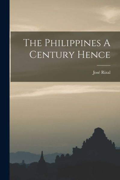 Philippines a Century Hence - José Rizal - Books - Creative Media Partners, LLC - 9781016891981 - October 27, 2022