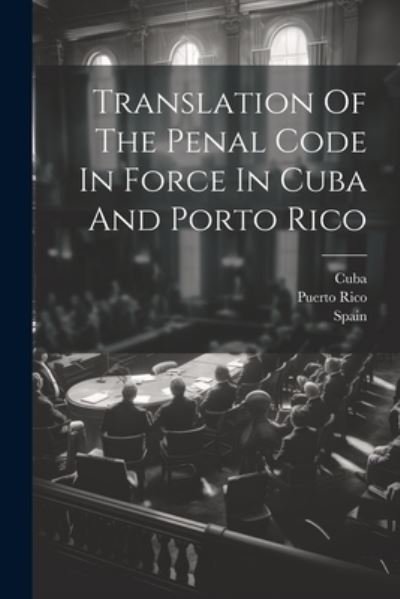Translation of the Penal Code in Force in Cuba and Porto Rico - Cuba - Libros - Creative Media Partners, LLC - 9781022377981 - 18 de julio de 2023