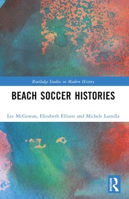 Cover for McGowan, Lee (University of the Sunshine Coast) · Beach Soccer Histories - Routledge Studies in Modern History (Paperback Book) (2024)