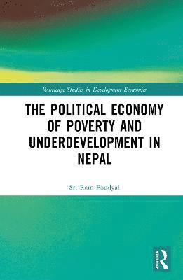 Sri Ram Poudyal · The Political Economy of Underdevelopment and Poverty in Nepal - Routledge Studies in Development Economics (Hardcover Book) (2023)