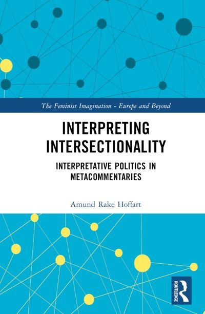Cover for Hoffart, Amund Rake (University of Oslo, Norway) · Interpreting Intersectionality: Interpretative Politics in Metacommentaries - The Feminist Imagination - Europe and Beyond (Hardcover Book) (2023)