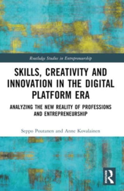 Seppo Poutanen · Skills, Creativity and Innovation in the Digital Platform Era: Analyzing the New Reality of Professions and Entrepreneurship - Routledge Studies in Entrepreneurship (Paperback Book) (2024)