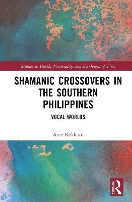 Cover for Arne Røkkum · Shamanic Crossovers in the Southern Philippines: Vocal Worlds - Studies in Death, Materiality and the Origin of Time (Hardcover Book) (2025)