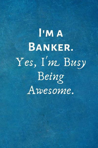I'm a Banker. Yes, I'm Busy Being Awesome. - I Love My Job Notebooks - Books - Independently published - 9781073052981 - June 10, 2019