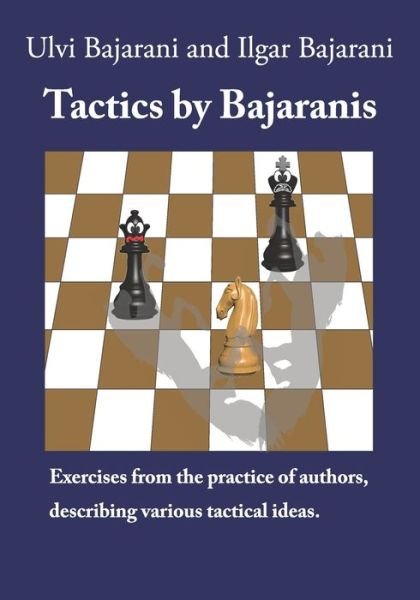 Cover for Ilgar Bajarani · Tactics by Bajaranis: Exercises from the practice of authors, describing various tactical ideas. - Master Chess with the Bajaranis (Paperback Book) (2019)