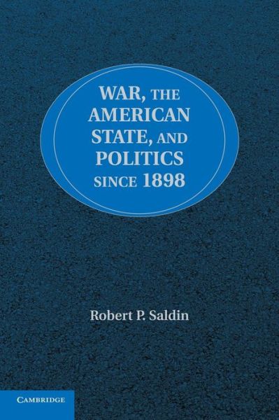 Cover for Saldin, Robert P. (University of Montana) · War, the American State, and Politics since 1898 (Paperback Book) (2014)