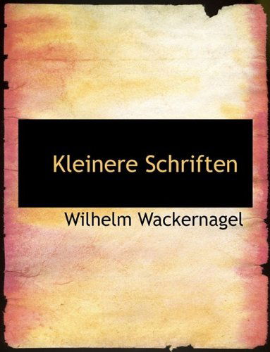 Kleinere Schriften - Wilhelm Wackernagel - Books - BiblioLife - 9781115862981 - October 27, 2009