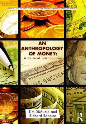 An Anthropology of Money: A Critical Introduction - Routledge Series for Creative Teaching and Learning in Anthropology - Di Muzio, Tim (University of Wollongong, Australia) - Books - Taylor & Francis Ltd - 9781138645981 - March 23, 2017