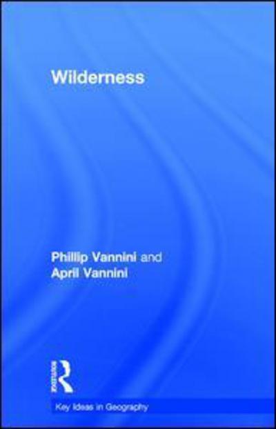 Cover for Vannini, Phillip (Royal Roads University, Canada) · Wilderness - Key Ideas in Geography (Hardcover Book) (2016)