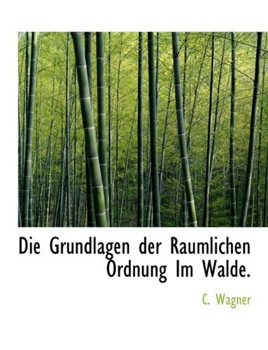 Cover for C. Wagner · Die Grundlagen Der Raumlichen Ordnung Im Walde. (Hardcover Book) (2010)