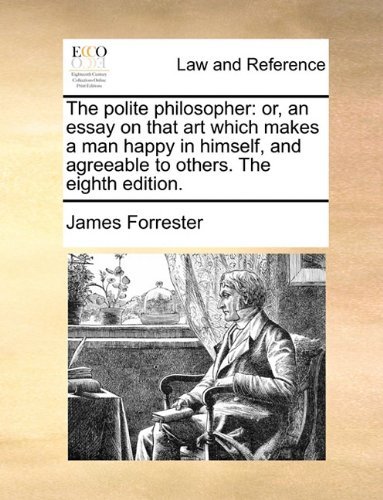 Cover for James Forrester · The Polite Philosopher: Or, an Essay on That Art Which Makes a Man Happy in Himself, and Agreeable to Others. the Eighth Edition. (Paperback Book) (2010)