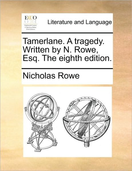 Cover for Nicholas Rowe · Tamerlane. a Tragedy. Written by N. Rowe, Esq. the Eighth Edition. (Paperback Bog) (2010)