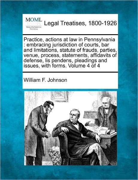 Cover for William F Johnson · Practice, Actions at Law in Pennsylvania: Embracing Jurisdiction of Courts, Bar and Limitations, Statute of Frauds, Parties, Venue, Process, Statement (Paperback Book) (2011)