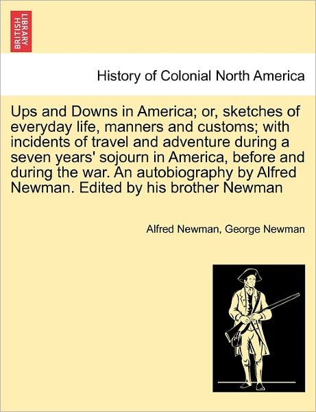 Cover for Alfred Newman · Ups and Downs in America; Or, Sketches of Everyday Life, Manners and Customs; with Incidents of Travel and Adventure During a Seven Years' Sojourn in (Paperback Bog) (2011)