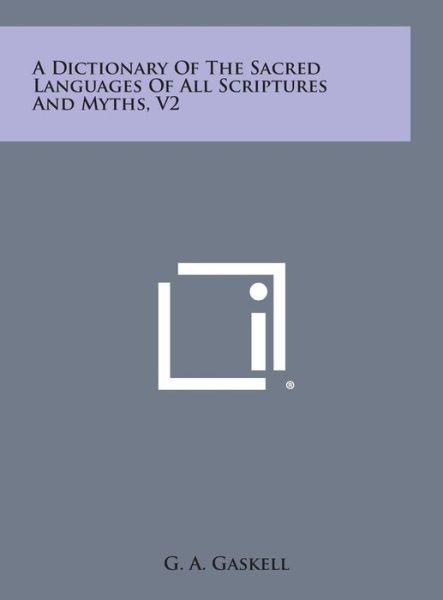 A Dictionary of the Sacred Languages of All Scriptures and Myths, V2 - G a Gaskell - Books - Literary Licensing, LLC - 9781258828981 - October 27, 2013