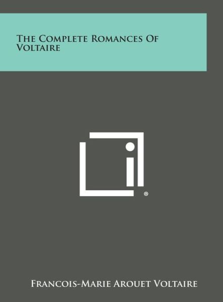 The Complete Romances of Voltaire - Francois-marie Arouet Voltaire - Books - Literary Licensing, LLC - 9781258927981 - October 27, 2013