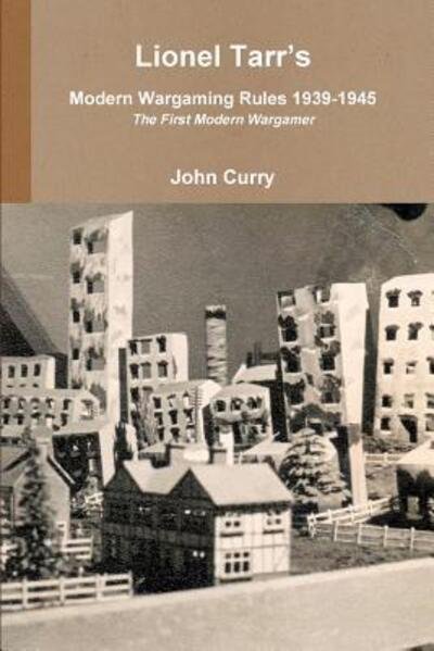Cover for John Curry · Lionel Tarr's Modern Wargaming Rules 1939-1945 : The First Modern Wargamer (Paperback Book) (2017)